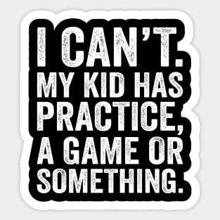 I Cant My Kid Has Practice A Game Or Something Sticker